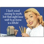 I don't mind coming to work - Refrigerator Magnet